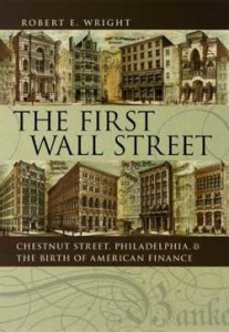 Robert E. Wright, The First Wall Street: Chestnut Street, Philadelphia, and the Birth of American Finance. Chicago and London: The University of Chicago Press, 2006. 210 pp., cloth, $25.00.