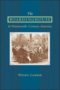 Wendy Gamber, The Boardinghouse in Nineteenth Century America (Baltimore: The Johns Hopkins University Press, 2007). 232 pp., hardcover, $45. 