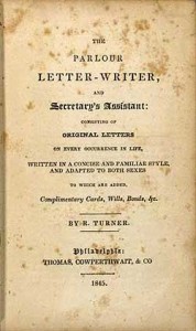 Title page from R. Turner, The Parlour Letter-Writer, and Secretary's Assistant: Consisting of Original Letters on every Occurrence in Life (Philadelphia, 1845). Courtesy of the American Antiquarian Society, Worcester, Massachusetts.