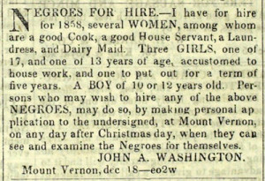 In the late 1850s, Augustine Washington hired out surplus slaves; in this 1857 advertisement, the thirteen-year-old girl is Sarah. Advertisement from the Alexandria Gazette, December 18, 1857. Courtesy of the American Antiquarian Society, Worcester, Massachusetts.