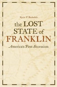 Kevin T. Barksdale, The Lost State of Franklin: America's First Secession. Lexington: The University Press of Kentucky, 2009. 250 pp., hardcover, $50.00.