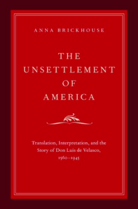 Anna Brickhouse, The Unsettlement of America: Translation, Interpretation, and the Story of Don Luis de Velasco, 1560-1945. Oxford: Oxford University Press, 2015. 384 pp., $69.