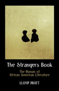 Lloyd Pratt, The Strangers Book: The Human of African American Literature. Philadelphia: University of Pennsylvania Press, 2016. 200 pp., $45.95.