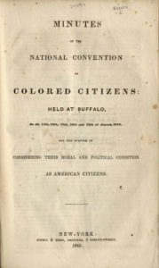 Title page of Minutes of the National Convention of Colored Citizens held at Buffalo, on the 15th, 16th, 17th, 18th and 19th of August, 1843. For the purpose of considering their moral and political condition as American Citizens. (New York, 1843). Courtesy of the American Antiquarian Society, Worcester, Massachusetts.  