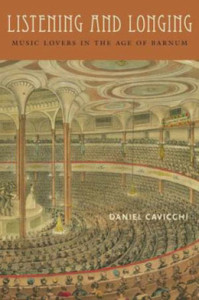 Daniel Cavicchi, Listening and Longing: Music Lovers in the Age of Barnum. Middletown, Conn.: Wesleyan University Press, 2011. 280 pp., $24.95.