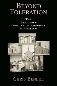 Chris Beneke, Beyond Toleration: The Religious Origins of American Pluralism. New York: Oxford University Press, 2006. 305 pp., cloth, $35.00.