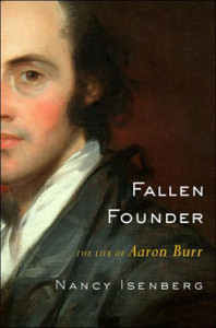 Nancy Isenberg, Fallen Founder: The Life of Aaron Burr. New York: Viking Penguin, 2007. 540 pp., $29.95.
