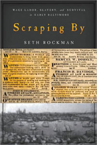 Seth Rockman, Scraping By: Wage Labor, Slavery, and Survival in Early Baltimore. Baltimore: The Johns Hopkins University Press, 2009. 368 pp., paperback, $25.00.