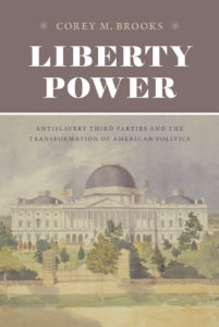 Corey M. Brooks, Liberty Power: Antislavery Third Parties and the Transformation of American Politics. Chicago: University of Chicago Press, 2016. 336 pp., $45.